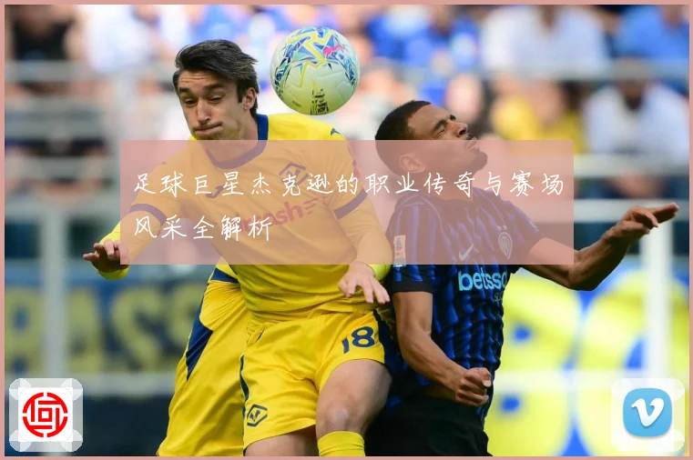 足球巨星杰克逊的职业传奇与赛场风采全解析