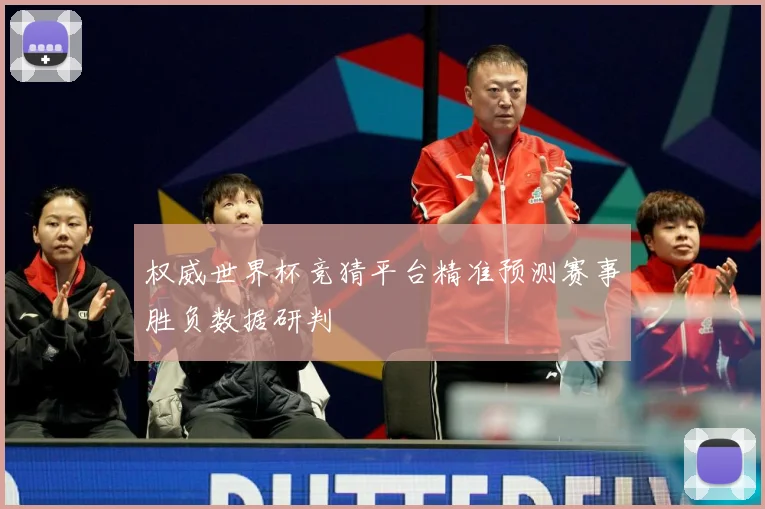 权威世界杯竞猜平台精准预测赛事胜负数据研判