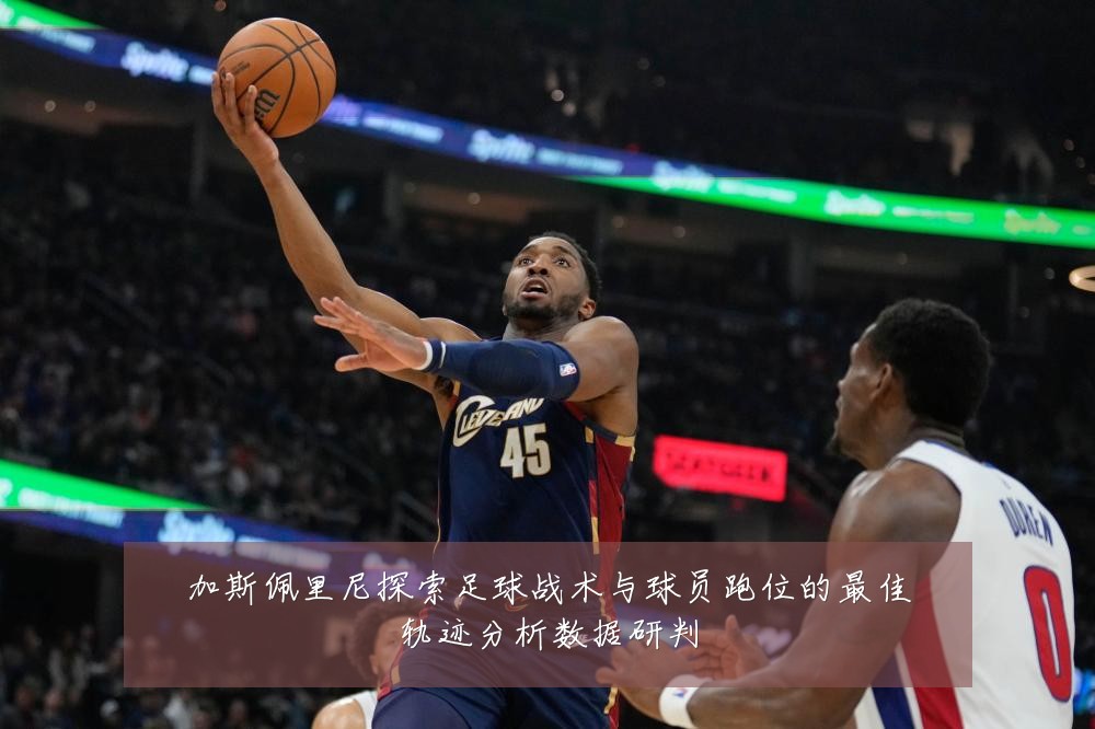 加斯佩里尼探索足球战术与球员跑位的最佳轨迹分析数据研判